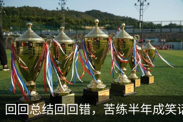 回回总结回回错，苦练半年成笑话！中国男篮输得一点不冤